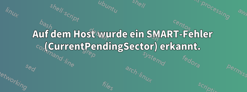 Auf dem Host wurde ein SMART-Fehler (CurrentPendingSector) erkannt.