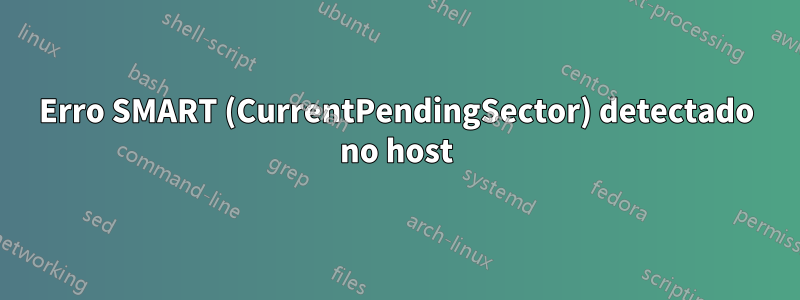 Erro SMART (CurrentPendingSector) detectado no host