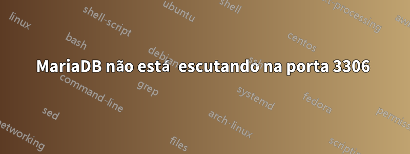 MariaDB não está escutando na porta 3306