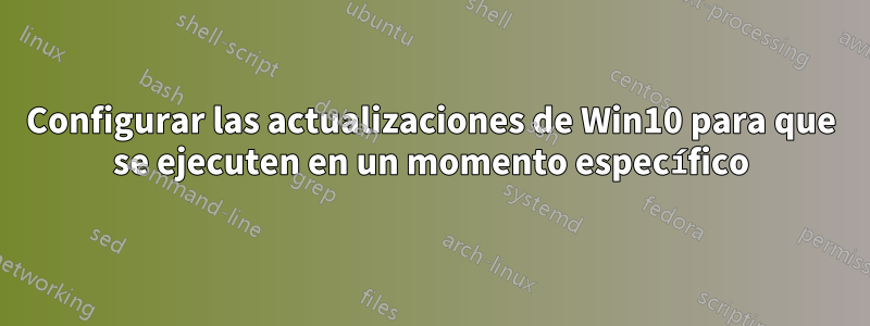 Configurar las actualizaciones de Win10 para que se ejecuten en un momento específico