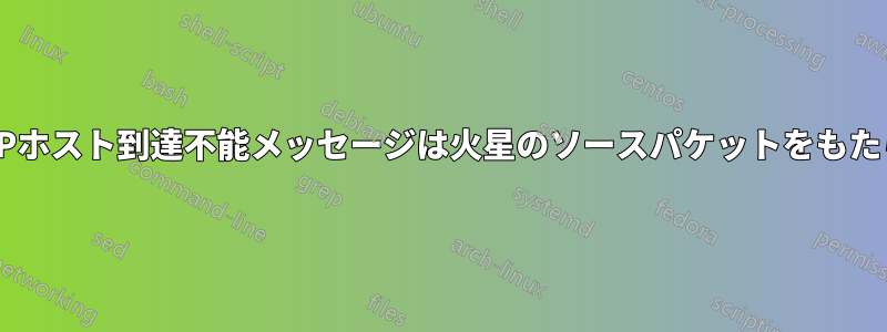 ICMPホスト到達不能メッセージは火星のソースパケットをもたらす