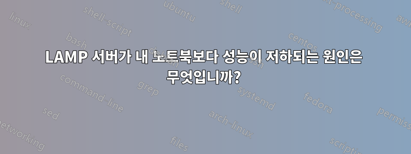 LAMP 서버가 내 노트북보다 성능이 저하되는 원인은 무엇입니까?