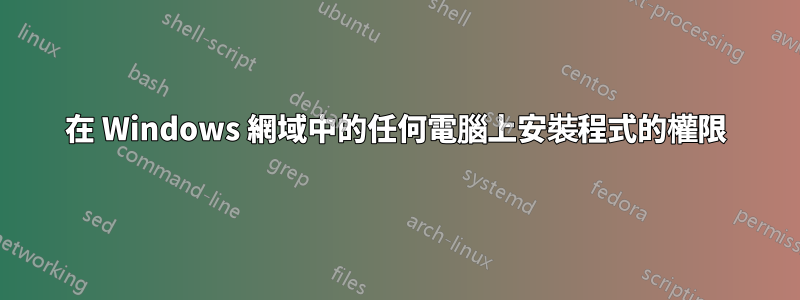 在 Windows 網域中的任何電腦上安裝程式的權限