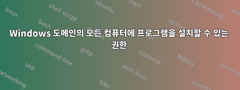 Windows 도메인의 모든 컴퓨터에 프로그램을 설치할 수 있는 권한