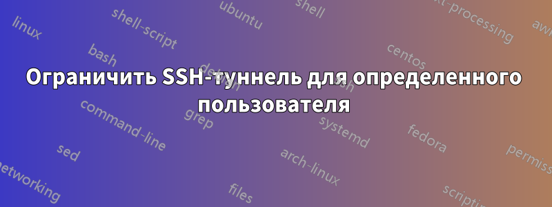 Ограничить SSH-туннель для определенного пользователя