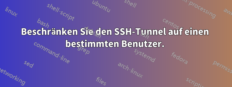 Beschränken Sie den SSH-Tunnel auf einen bestimmten Benutzer.