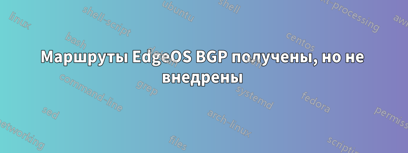 Маршруты EdgeOS BGP получены, но не внедрены