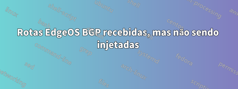 Rotas EdgeOS BGP recebidas, mas não sendo injetadas