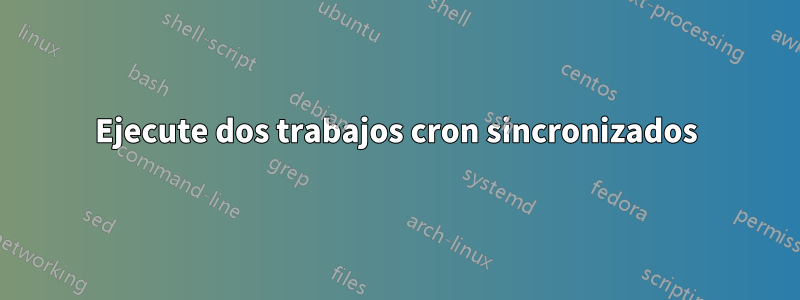 Ejecute dos trabajos cron sincronizados