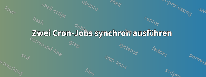 Zwei Cron-Jobs synchron ausführen