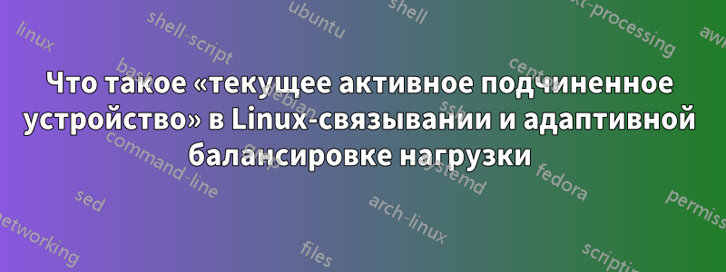 Что такое «текущее активное подчиненное устройство» в Linux-связывании и адаптивной балансировке нагрузки