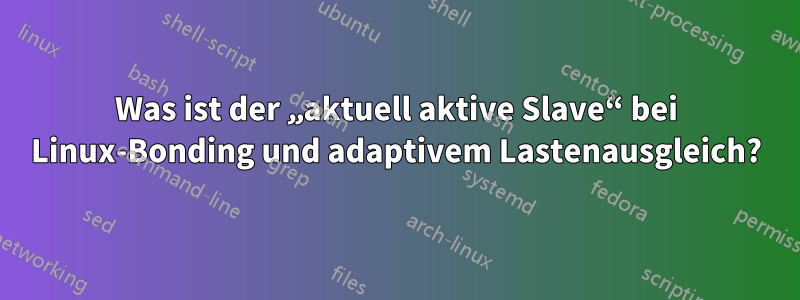 Was ist der „aktuell aktive Slave“ bei Linux-Bonding und adaptivem Lastenausgleich?