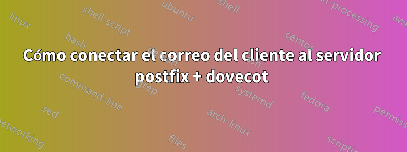 Cómo conectar el correo del cliente al servidor postfix + dovecot