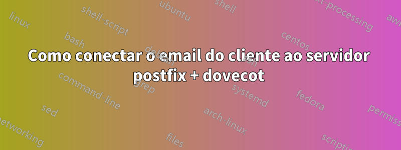 Como conectar o email do cliente ao servidor postfix + dovecot