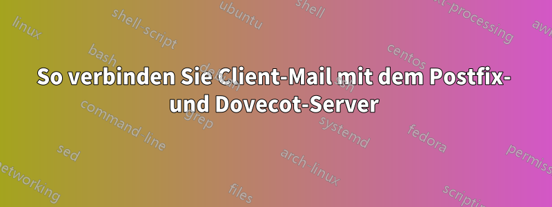 So verbinden Sie Client-Mail mit dem Postfix- und Dovecot-Server