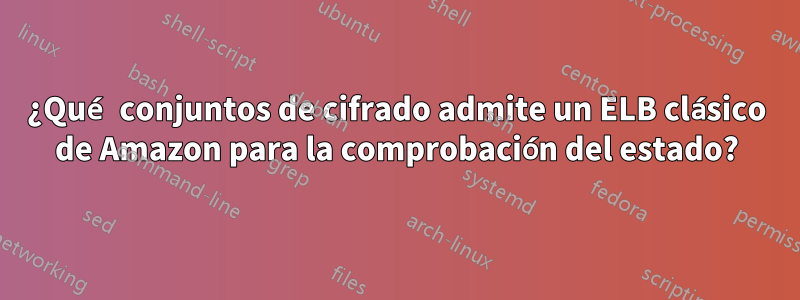 ¿Qué conjuntos de cifrado admite un ELB clásico de Amazon para la comprobación del estado?