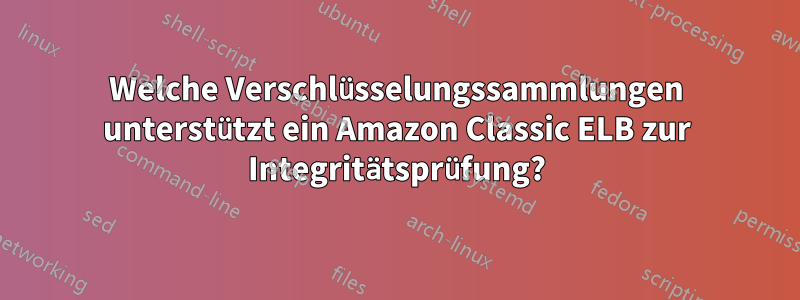 Welche Verschlüsselungssammlungen unterstützt ein Amazon Classic ELB zur Integritätsprüfung?