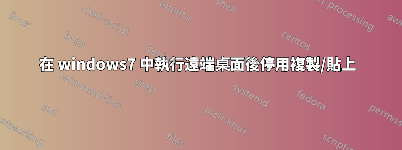 在 windows7 中執行遠端桌面後停用複製/貼上 