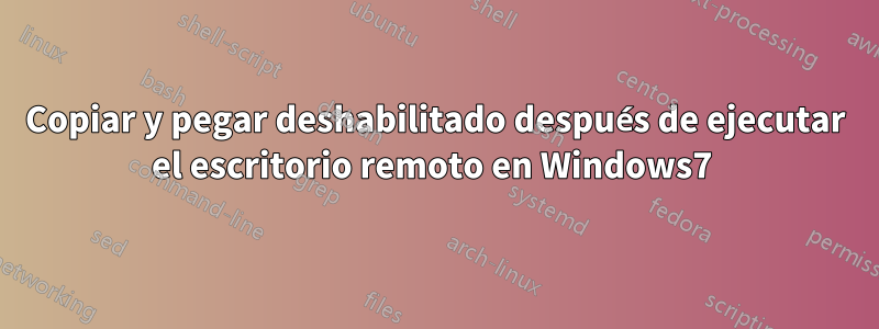 Copiar y pegar deshabilitado después de ejecutar el escritorio remoto en Windows7 