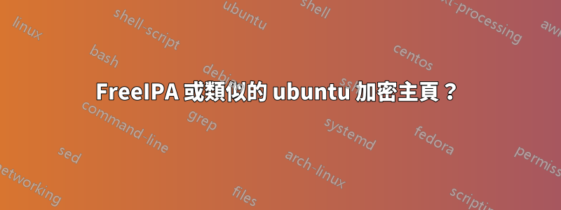 FreeIPA 或類似的 ubuntu 加密主頁？