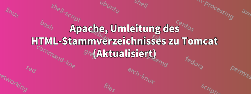 Apache, Umleitung des HTML-Stammverzeichnisses zu Tomcat (Aktualisiert)