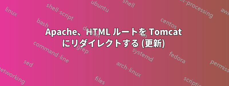 Apache、HTML ルートを Tomcat にリダイレクトする (更新)