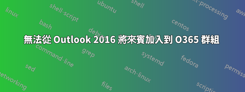 無法從 Outlook 2016 將來賓加入到 O365 群組