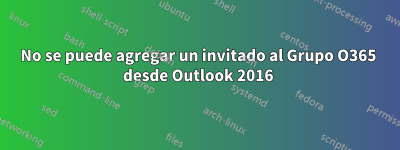 No se puede agregar un invitado al Grupo O365 desde Outlook 2016