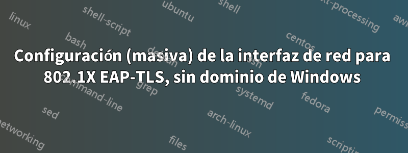 Configuración (masiva) de la interfaz de red para 802.1X EAP-TLS, sin dominio de Windows