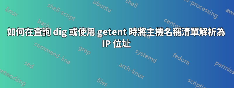 如何在查詢 dig 或使用 getent 時將主機名稱清單解析為 IP 位址