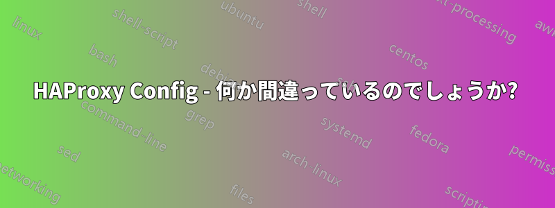 HAProxy Config - 何か間違っているのでしょうか?