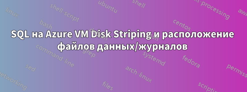 SQL на Azure VM Disk Striping и расположение файлов данных/журналов