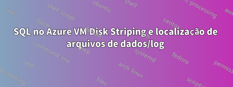 SQL no Azure VM Disk Striping e localização de arquivos de dados/log