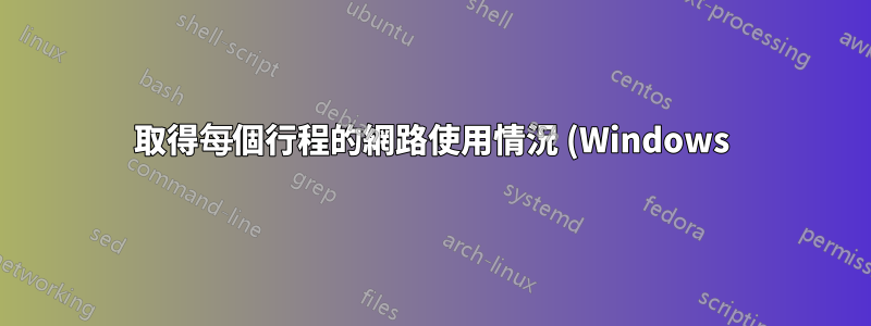 取得每個行程的網路使用情況 (Windows)