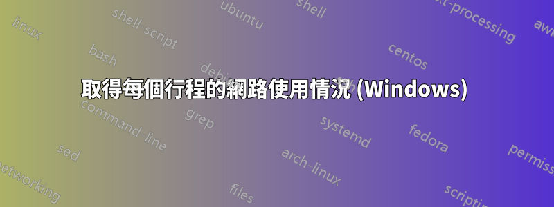 取得每個行程的網路使用情況 (Windows)