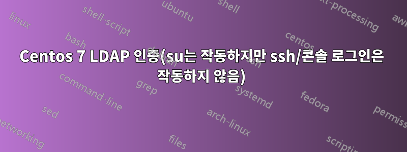 Centos 7 LDAP 인증(su는 작동하지만 ssh/콘솔 로그인은 작동하지 않음)