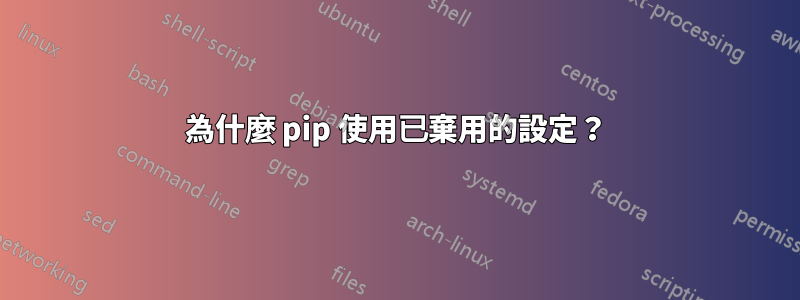 為什麼 pip 使用已棄用的設定？