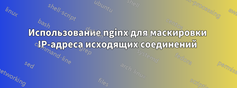 Использование nginx для маскировки IP-адреса исходящих соединений