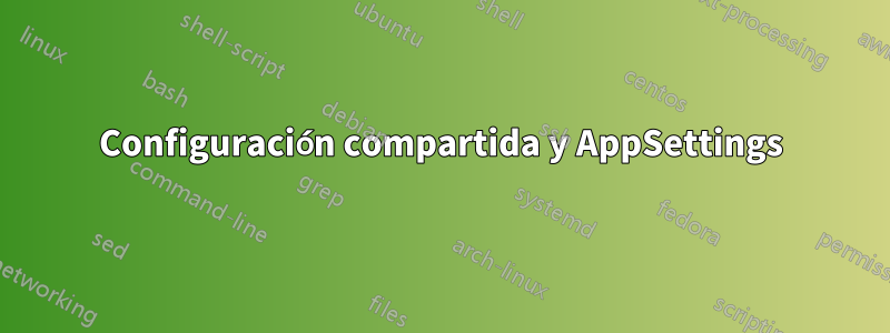 Configuración compartida y AppSettings