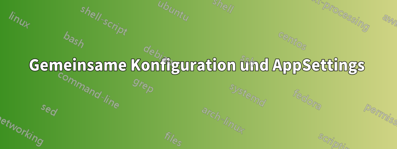 Gemeinsame Konfiguration und AppSettings