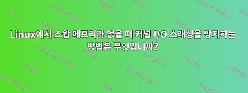 Linux에서 스왑 메모리가 없을 때 커널 I/O 스래싱을 ​​방지하는 방법은 무엇입니까?