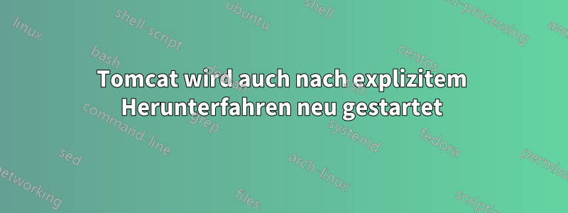 Tomcat wird auch nach explizitem Herunterfahren neu gestartet