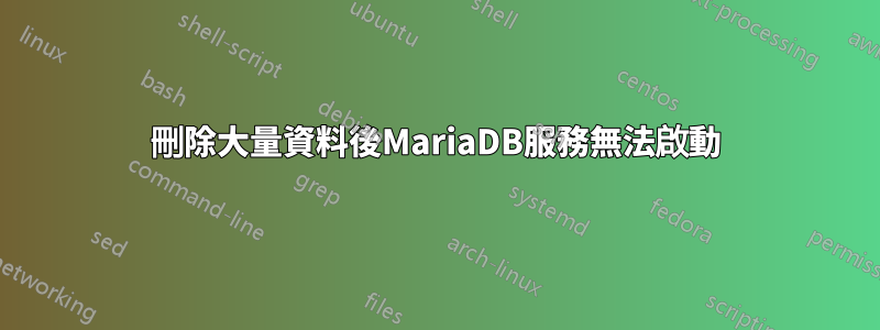 刪除大量資料後MariaDB服務無法啟動