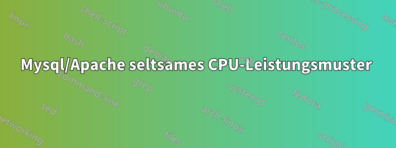 Mysql/Apache seltsames CPU-Leistungsmuster