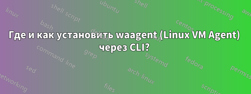 Где и как установить waagent (Linux VM Agent) через CLI?