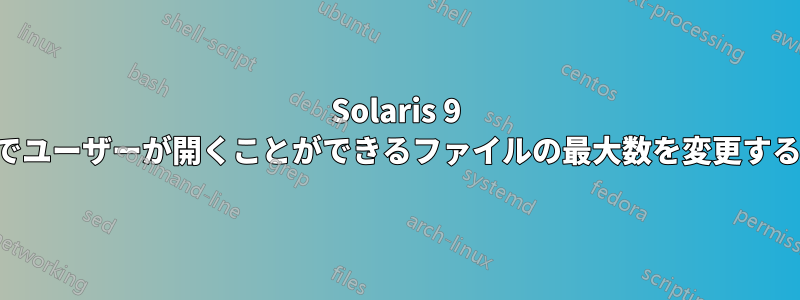 Solaris 9 でユーザーが開くことができるファイルの最大数を変更する