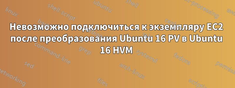 Невозможно подключиться к экземпляру EC2 после преобразования Ubuntu 16 PV в Ubuntu 16 HVM