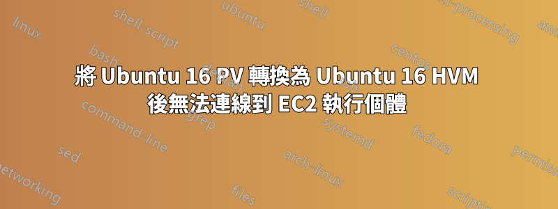 將 Ubuntu 16 PV 轉換為 Ubuntu 16 HVM 後無法連線到 EC2 執行個體