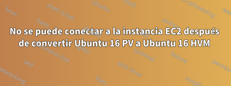 No se puede conectar a la instancia EC2 después de convertir Ubuntu 16 PV a Ubuntu 16 HVM