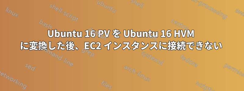 Ubuntu 16 PV を Ubuntu 16 HVM に変換した後、EC2 インスタンスに接続できない